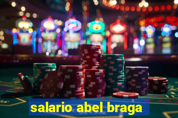 salario abel braga